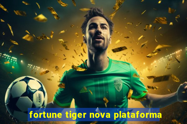 fortune tiger nova plataforma